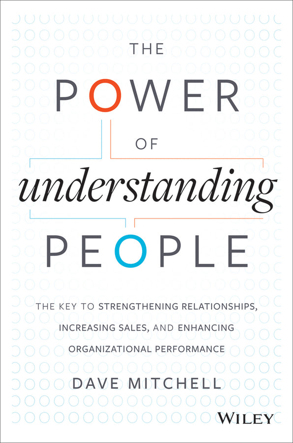 The Power of Understanding People; The Key to Strengthening Relationships, Increasing Sales, and Enhancing Organizational Performance (Hardback) 9781118726839