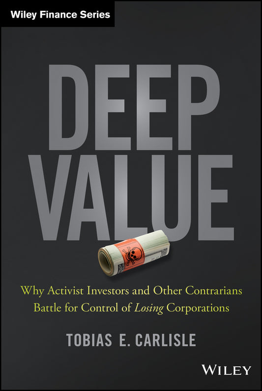 Deep Value – Why Activist Investors and Other Contrarians Battle for Control of Losing Corporations (Hardback) 9781118747964