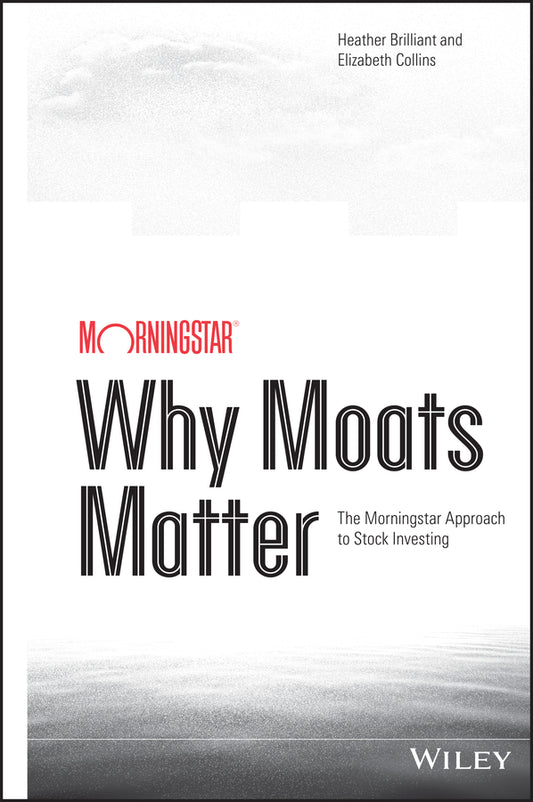 Why Moats Matter – The Morningstar Approach to Stock Investing (Hardback) 9781118760239
