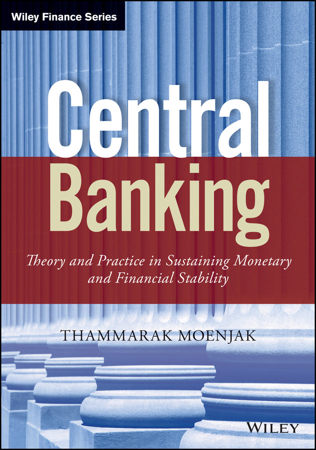 Central Banking – Theory and Practice in Sustaining  Monetary and Financial Stability (Hardback) 9781118832462