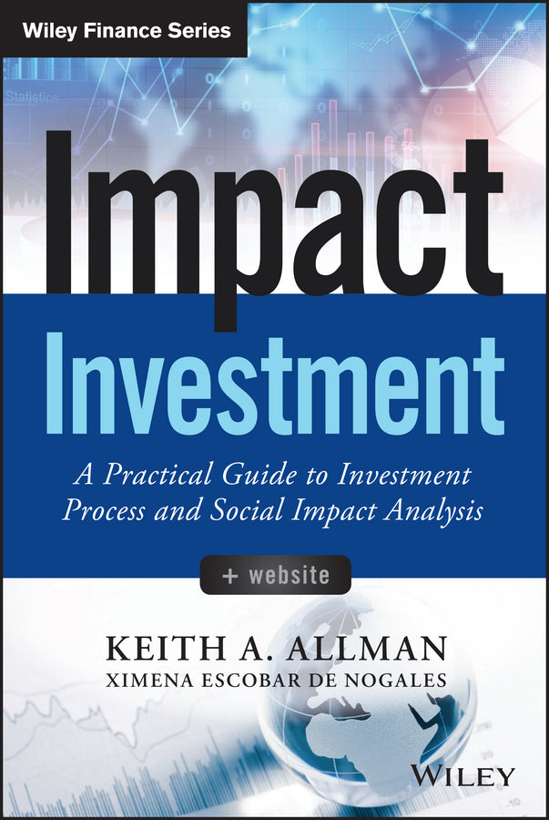 Impact Investment – A Practical Guide to Investmen Investment Process and Social Impact Analysis + Website (Hardback) 9781118848647
