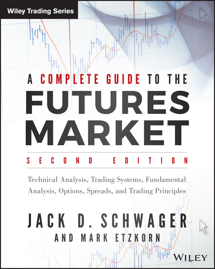 A Complete Guide to the Futures Market, 2e – Technical Analysis, Trading Systems, Fundamental Analysis, Options, Spreads, and Trading Principles (Paperback / softback) 9781118853757