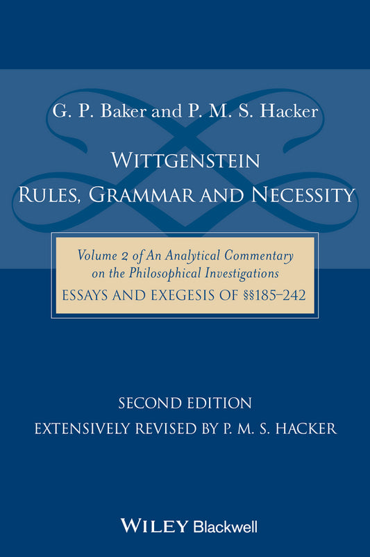 Wittgenstein – Rules, Grammar & Necessity – Vol II of An Analytical Commentary on the Philosophical Investigations, Essays and Exegesis §§185–242 (Paperback / softback) 9781118854594