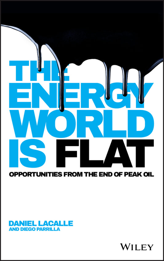 The Energy World is Flat; Opportunities from the End of Peak Oil (Hardback) 9781118868003