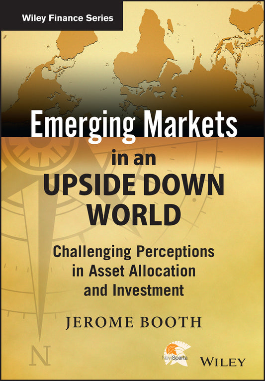 Emerging Markets in an Upside Down World – Challenging Perceptions in Asset Allocation and Investment (Hardback) 9781118879672