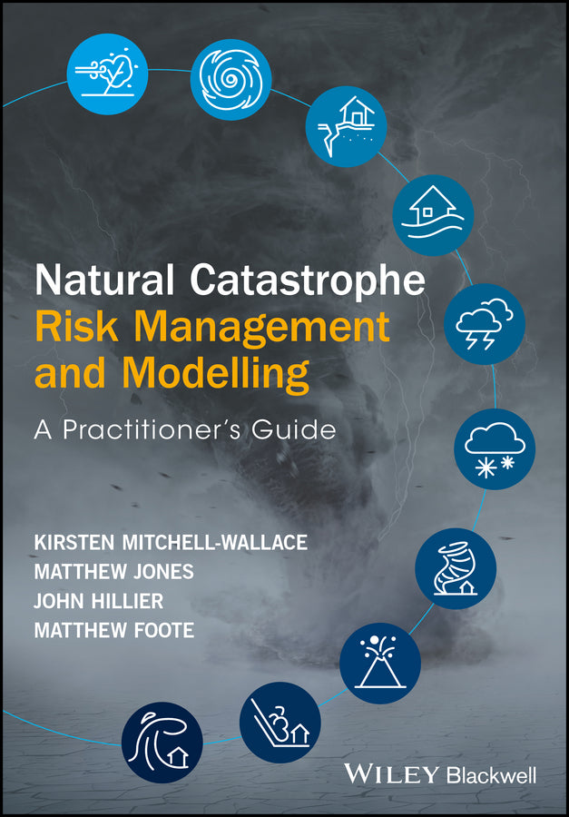 Natural Catastrophe Risk Management and Modelling – A Practitioner?s Guide (Hardback) 9781118906040