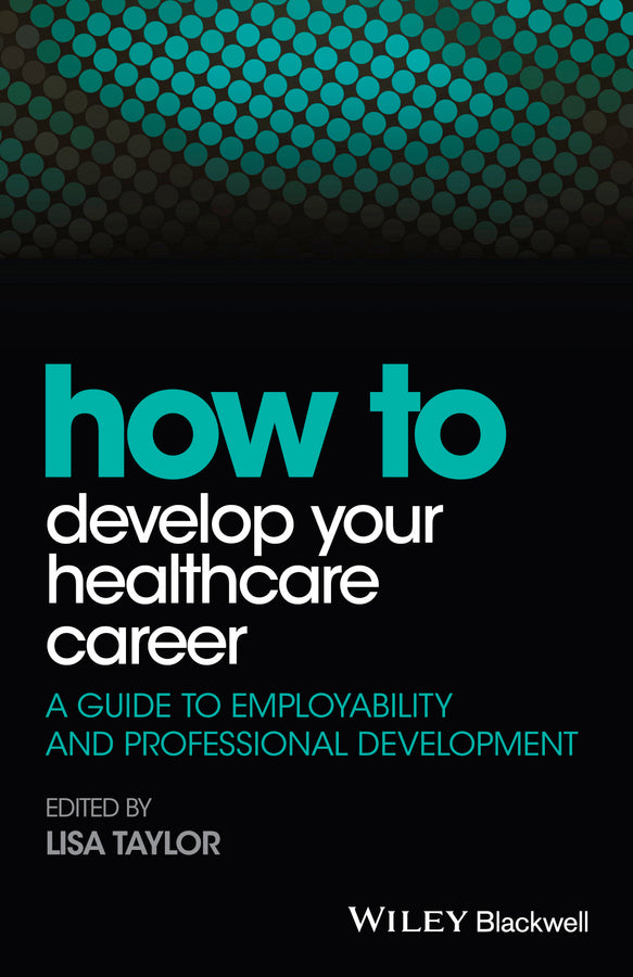 How to Develop Your Healthcare Career – A Guide to  Employability and Professional Development (Paperback / softback) 9781118910832