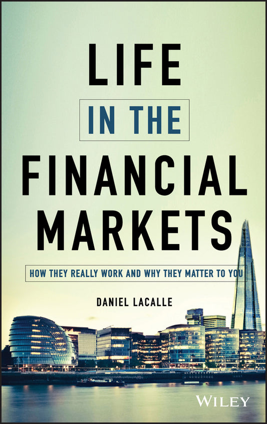 Life In The Financial Markets – How They Really Work And Why They Matter To You (Hardback) 9781118914878