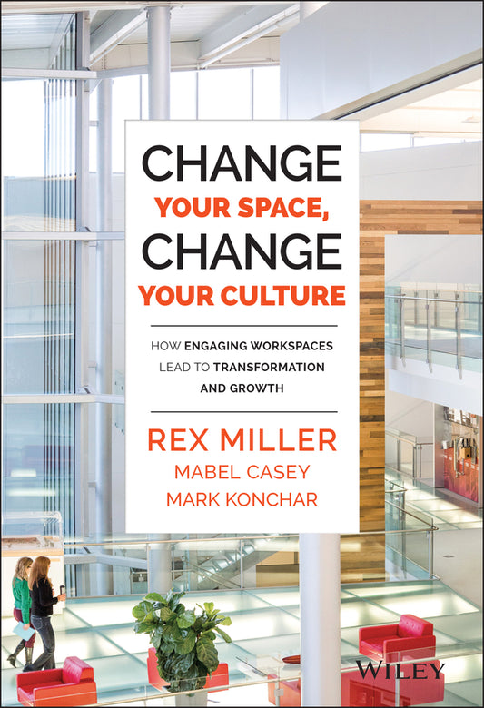 Change Your Space, Change Your Culture – How Engaging Workspaces Lead to Transformation and Growth (Hardback) 9781118937815