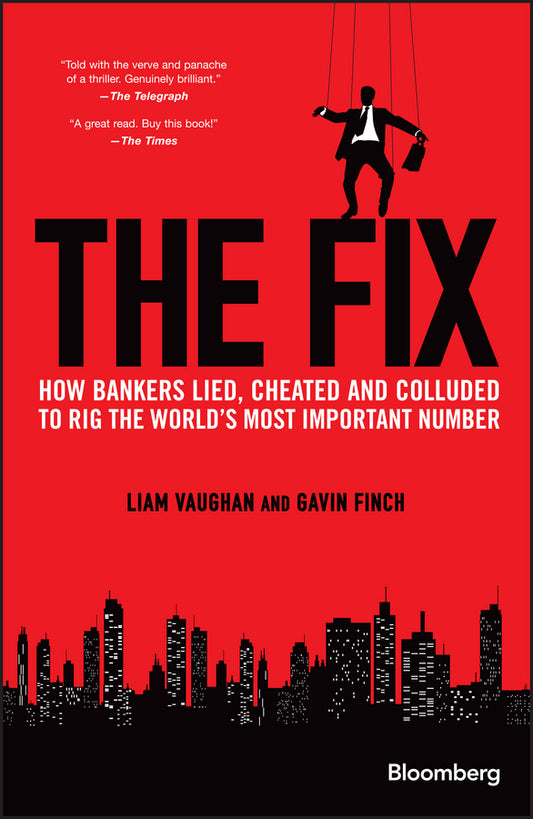 The Fix – How Bankers Lied, Cheated and Colluded to Rig the World?s Most Important Number (Hardback) 9781118995723