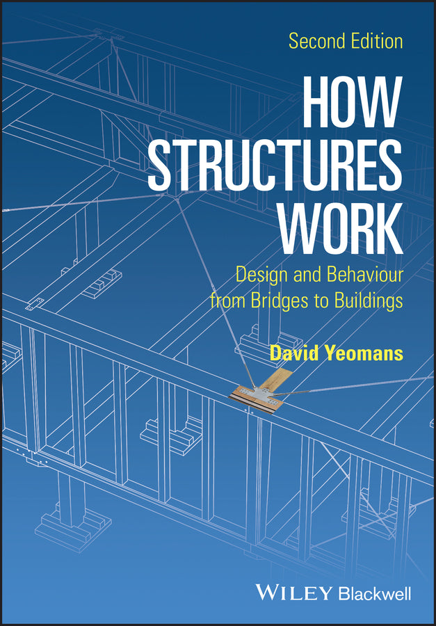 How Structures Work – Design and Behaviour from Bridges to Buildings 2e (Paperback / softback) 9781119012276