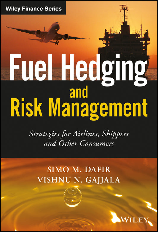 Fuel Hedging And Risk Management – Strategies For Airlines, Shippers And Other Consumers (Hardback) 9781119026723