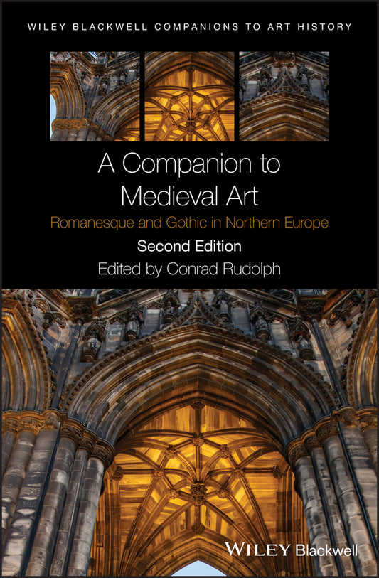 A Companion to Medieval Art – Romanesque and Gothi c in Northern Europe Second Edition (Hardback) 9781119077725