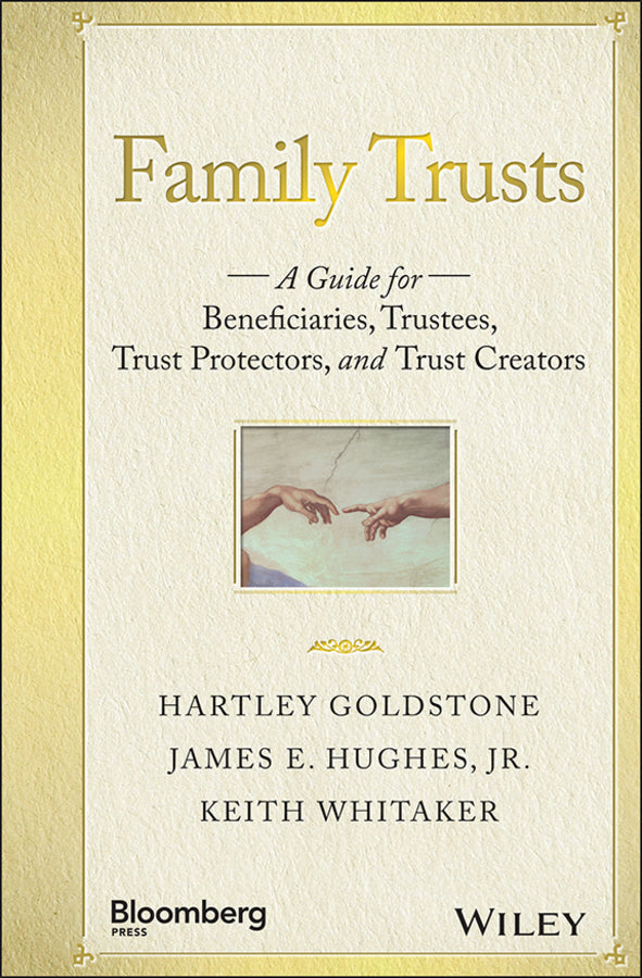 Family Trusts – A Guide for Beneficiaries, Trustees, Trust Protectors, and Trust Creators (Hardback) 9781119118268