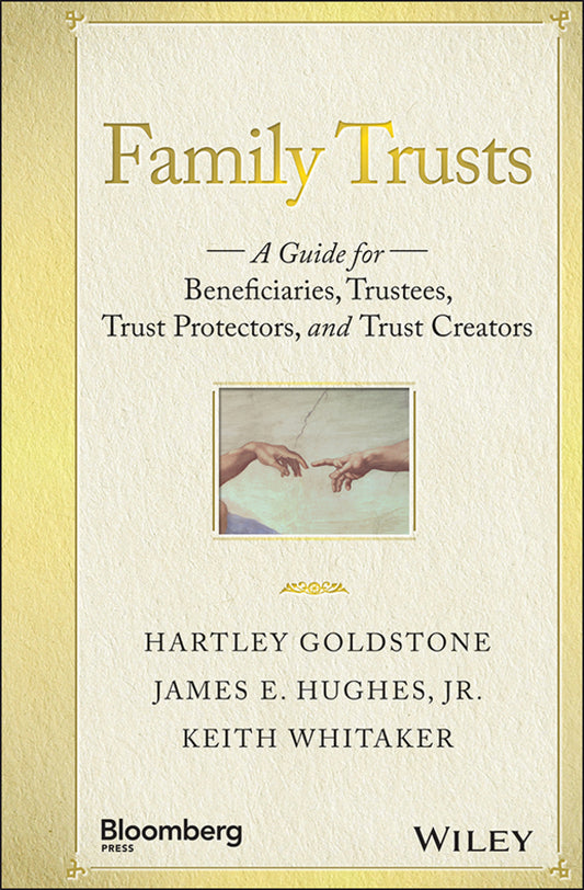 Family Trusts – A Guide for Beneficiaries, Trustees, Trust Protectors, and Trust Creators (Hardback) 9781119118268
