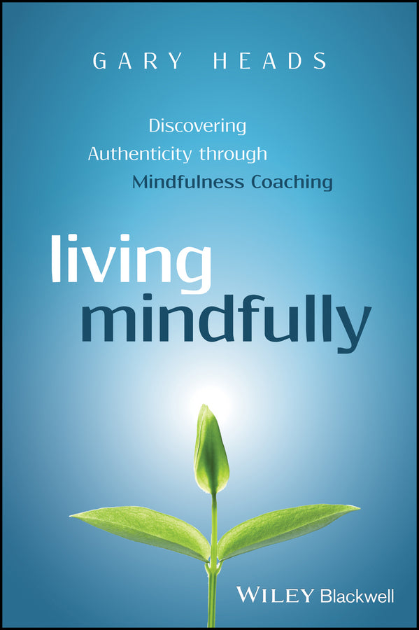 Living Mindfully – Discovering Authenticity through Mindfulness Coaching (Paperback / softback) 9781119163251