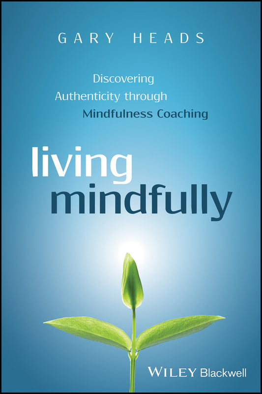 Living Mindfully – Discovering Authenticity through Mindfulness Coaching (Paperback / softback) 9781119163251