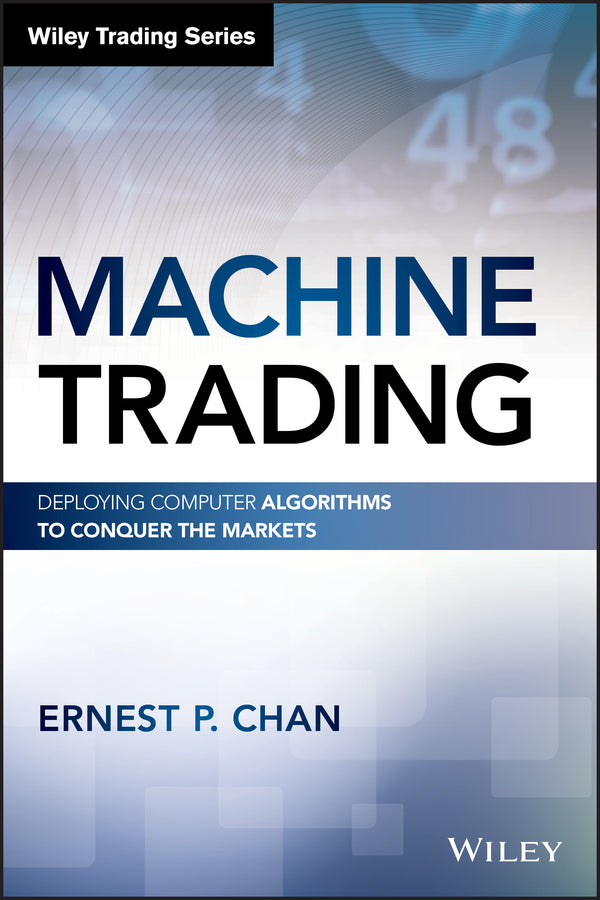 Machine Trading – Deploying Computer Algorithms to Conquer the Markets (Hardback) 9781119219606