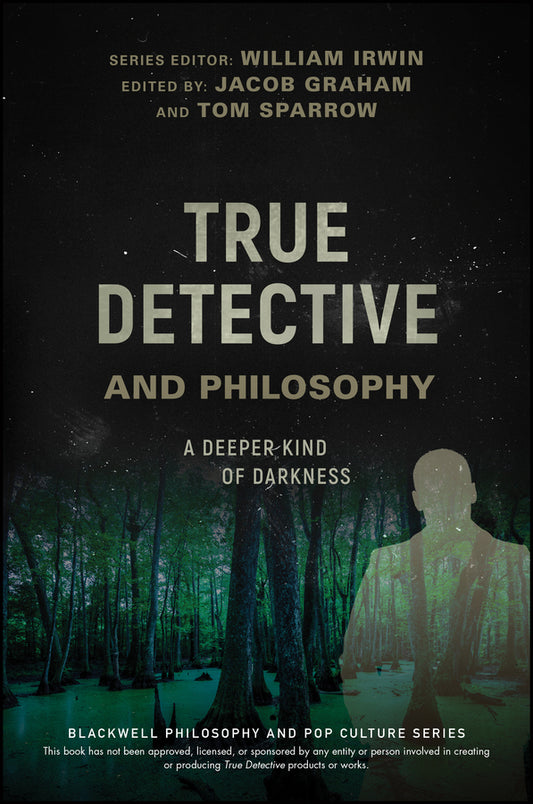 True Detective and Philosophy – A Deeper Kind of Darkness (Paperback / softback) 9781119280781