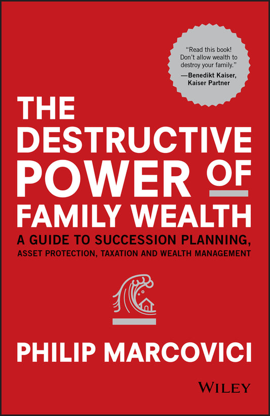 The Destructive Power of Family Wealth – A Guide to Succession Planning, Asset Protection, Taxation and Wealth Management (Hardback) 9781119327523