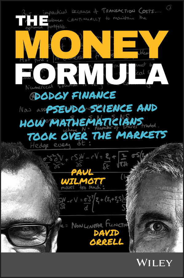 The Money Formula – Dodgy Finance, Pseudo Science,  and How Mathematicians Took Over the Markets (Paperback / softback) 9781119358619