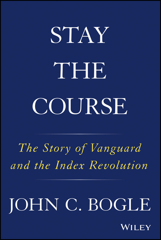 Stay the Course; The Story of Vanguard and the Index Revolution (Hardback) 9781119404309