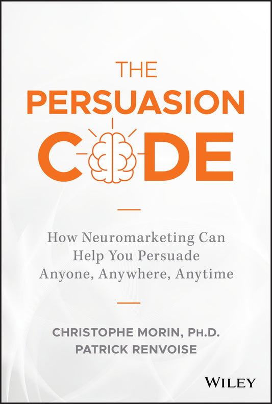 The Persuasion Code – How Neuromarketing Can Help You Persuade Anyone, Anywhere, Anytime (Hardback) 9781119440703