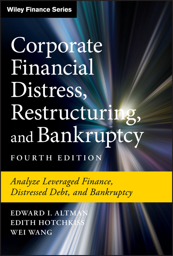 Corporate Financial Distress, Restructuring, and Bankruptcy – Analyze Leveraged Finance, Distressed  Debt, and Bankruptcy, Fourth Edition (Hardback) 9781119481805