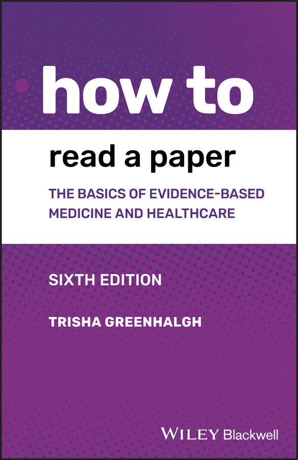 How to Read a Paper – The Basics of Evidence–based  Medicine and Healthcare, 6th Edition (Paperback / softback) 9781119484745