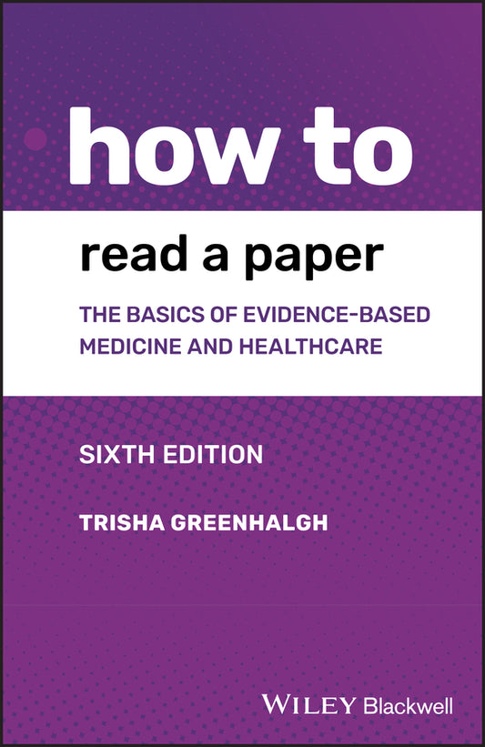 How to Read a Paper – The Basics of Evidence–based  Medicine and Healthcare, 6th Edition (Paperback / softback) 9781119484745