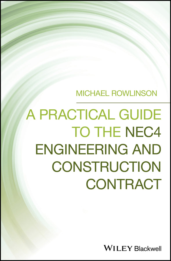 A Practical Guide to the NEC4 Engineering and Construction Contract (Hardback) 9781119522515