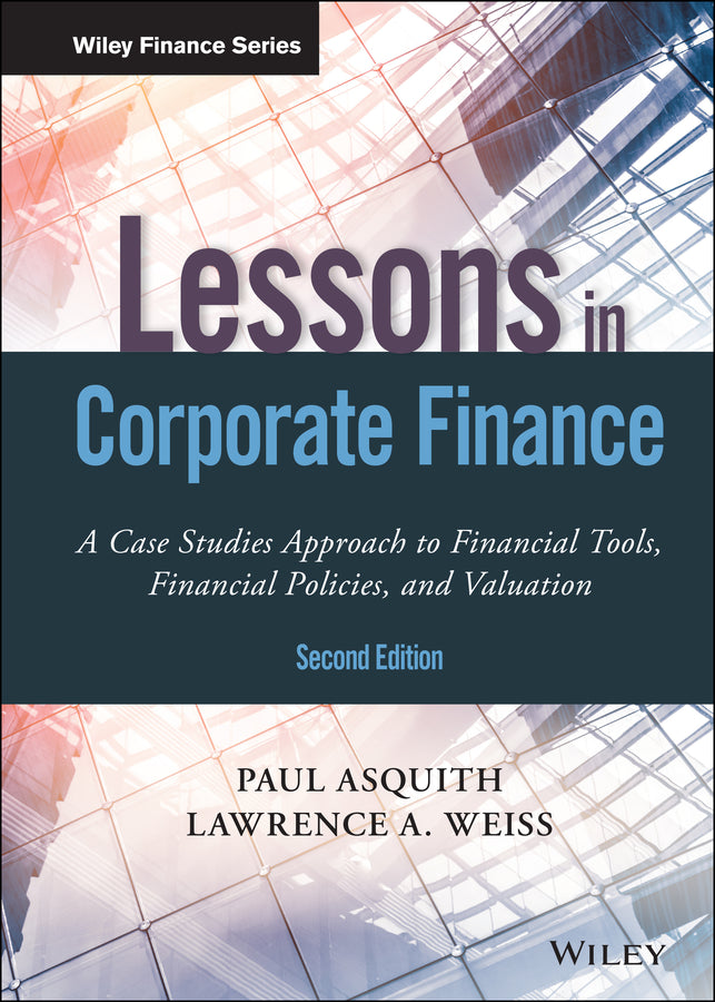 Lessons in Corporate Finance, Second Edition – A Case Studies Approach to Financial Tools, Financial Policies, and Valuation (Hardback) 9781119537830