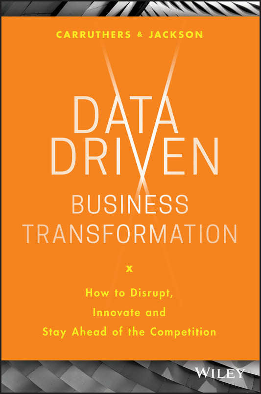 Data Driven Business Transformation – How to Disrupt, Innovate and Stay Ahead of the Competition (Hardback) 9781119543152