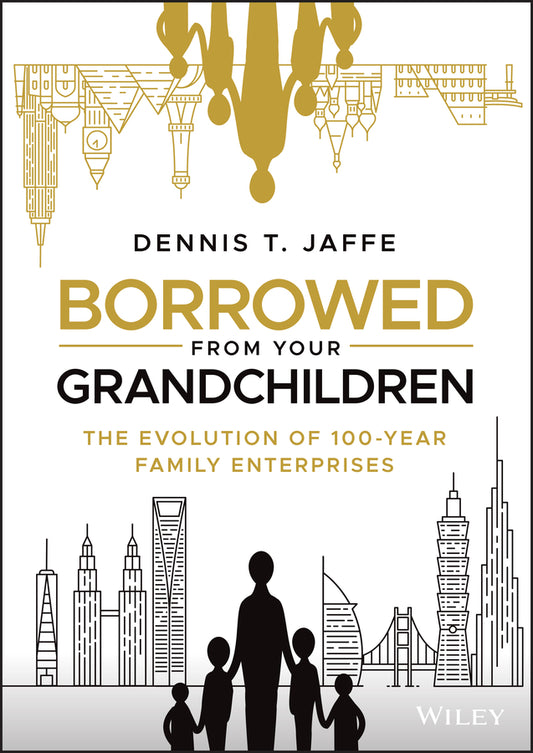 Borrowed from Your Grandchildren; The Evolution of 100–Year Family Enterprises (Hardback) 9781119573807