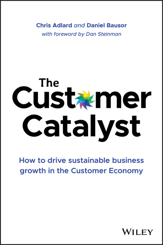 The Customer Catalyst – How to Drive Sustainable Business Growth in the Customer Economy (Hardback) 9781119575085