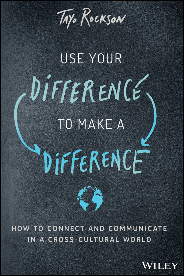 Use Your Difference to Make a Difference – How to Connect and Communicate in a Cross–Cultural World (Hardback) 9781119590699
