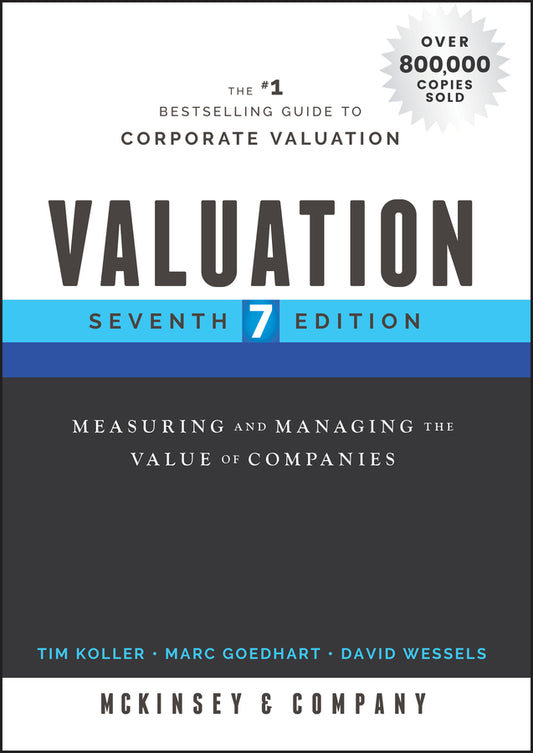 Valuation – Measuring and Managing the Value of Companies, Seventh Edition (Hardback) 9781119610885