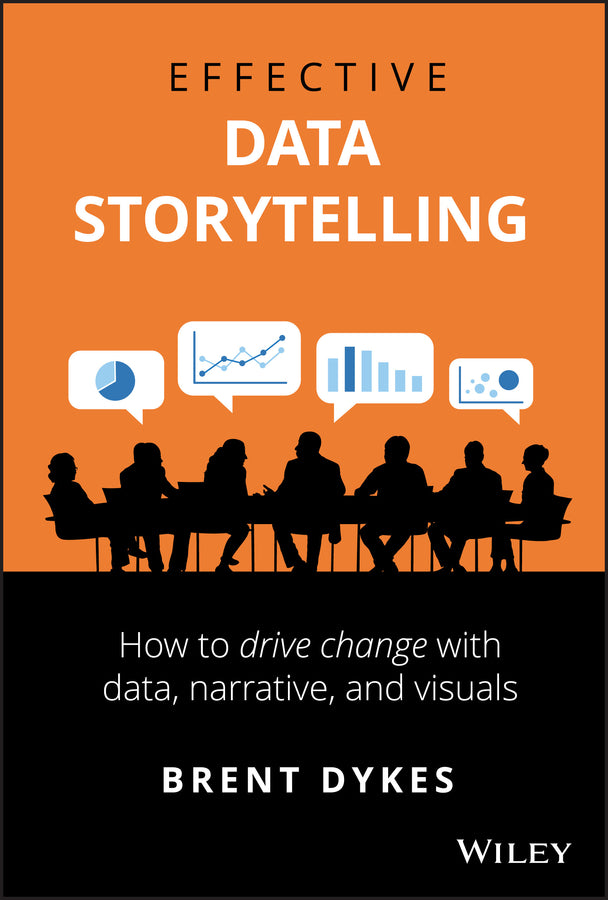 Effective Data Storytelling – How to Drive Change with Data, Narrative and Visuals (Hardback) 9781119615712