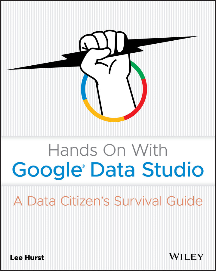 Hands On With Google Data Studio – A Data Citizen`s Survival Guide (Paperback / softback) 9781119616085