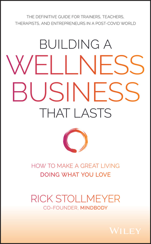 Building a Wellness Business That Lasts; How to Make a Great Living Doing What You Love (Hardback) 9781119679066