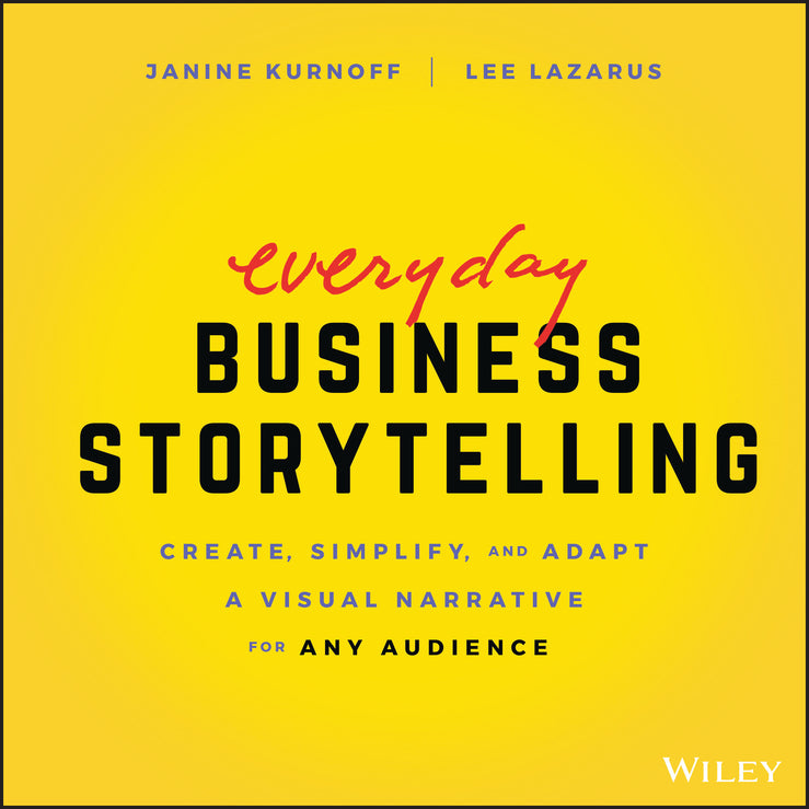 Everyday Business Storytelling – Create, Simplify, and Adapt A Visual Narrative for Any Audience (Paperback / softback) 9781119704669