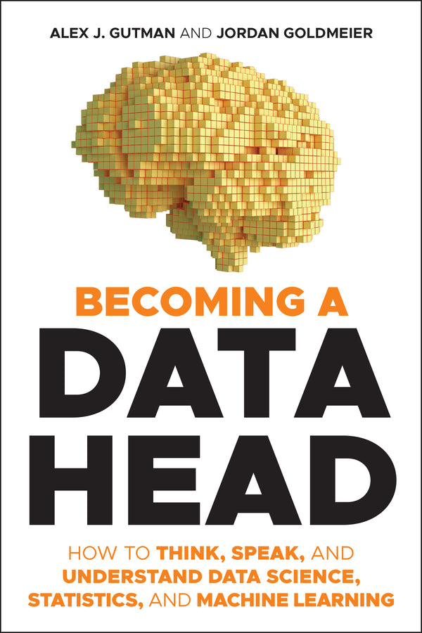 Becoming a Data Head – How to Think, Speak, and Understand Data Science, Statistics, and Machine Learning (Paperback / softback) 9781119741749