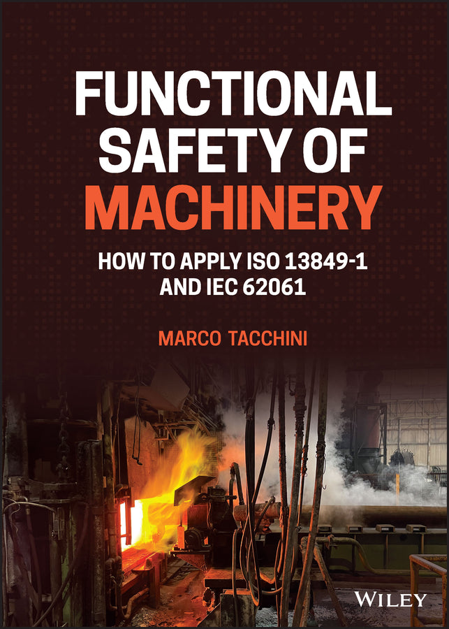 Functional Safety of Machinery: How to Apply ISO 1 3849–1 and IEC 62061 (Hardback) 9781119789048