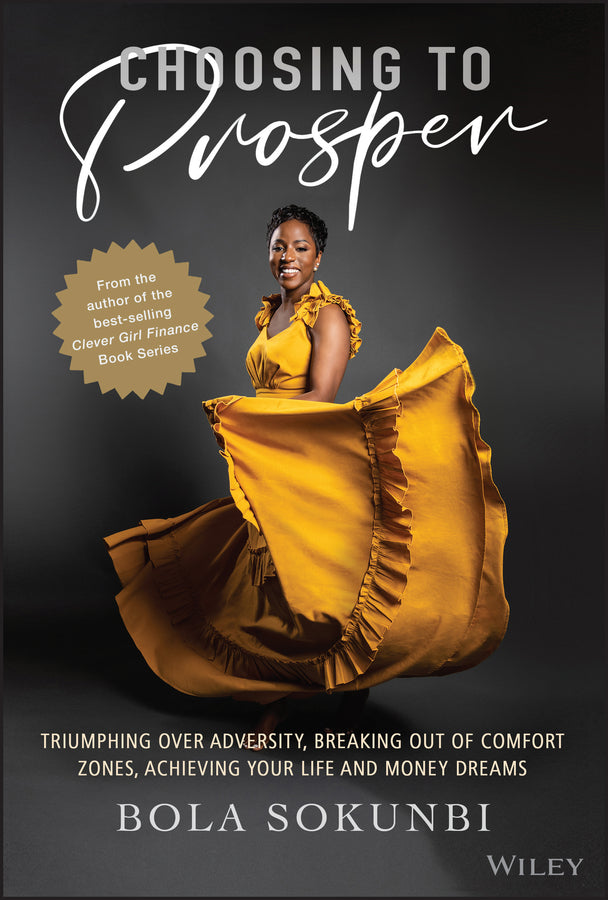 Choosing to Prosper – Triumphing Over Adversity, Breaking Out of Comfort Zones, Achieving Your Life  and Money Dreams (Hardback) 9781119827368