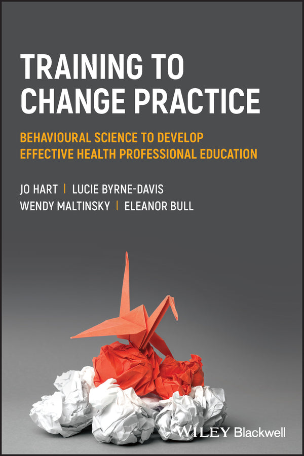 Training to change practice – Behavioural science to develop effective health professional education (Paperback / softback) 9781119833482