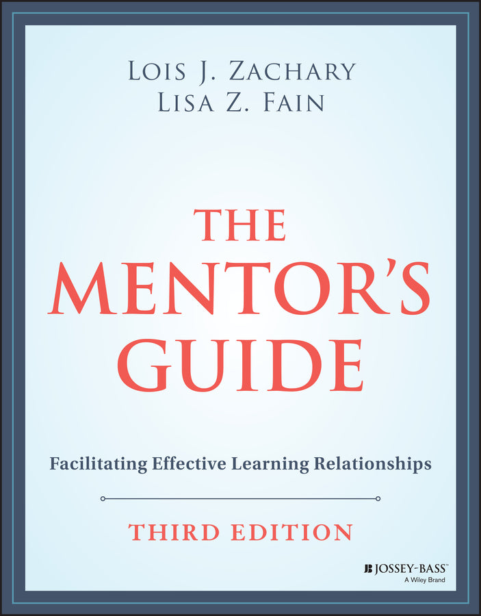 The Mentor?s Guide: Facilitating Effective Learnin g Relationships, Third Edition (Paperback / softback) 9781119838180