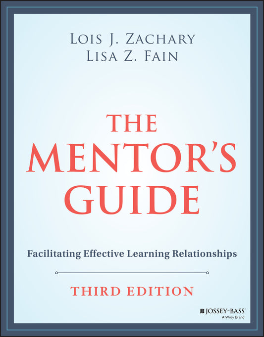 The Mentor?s Guide: Facilitating Effective Learnin g Relationships, Third Edition (Paperback / softback) 9781119838180