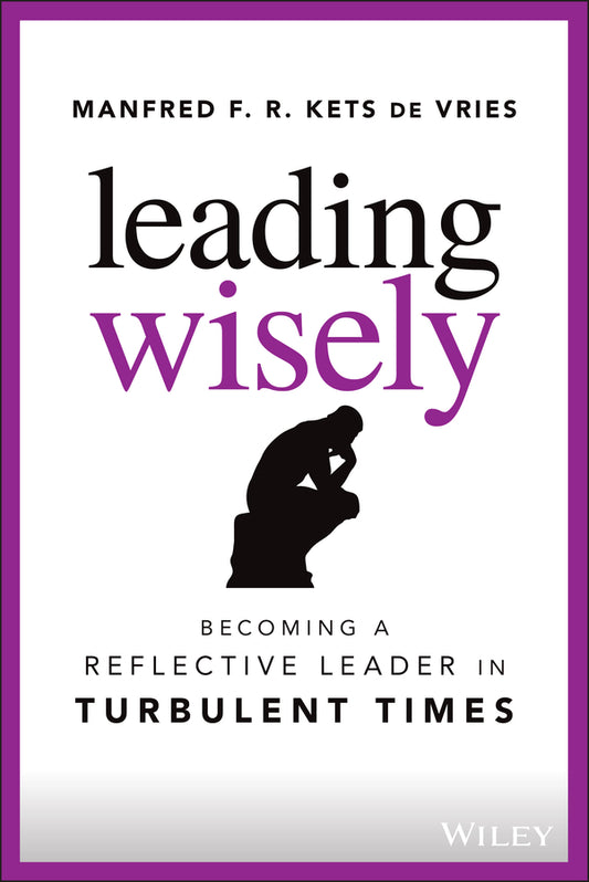 Leading Wisely – Becoming a Reflective Leader in Turbulent Times (Hardback) 9781119860396