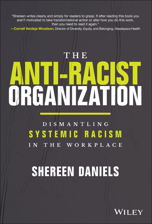 The Anti–Racist Organization: Dismantling Systemic  Racism in the Workplace (Hardback) 9781119880622