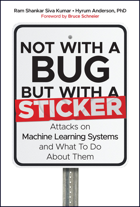 Not with a Bug, But with a Sticker – Attacks on Machine Learning Systems and What To Do About Them (Hardback) 9781119883982